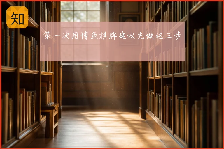 第一次用博鱼棋牌建议先做这三步