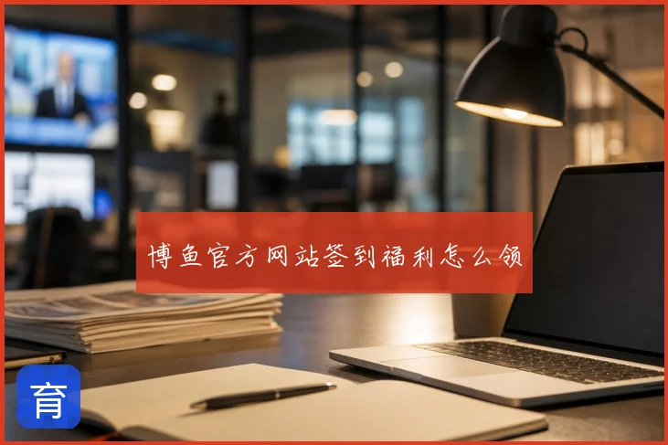 博鱼官方网站签到福利怎么领